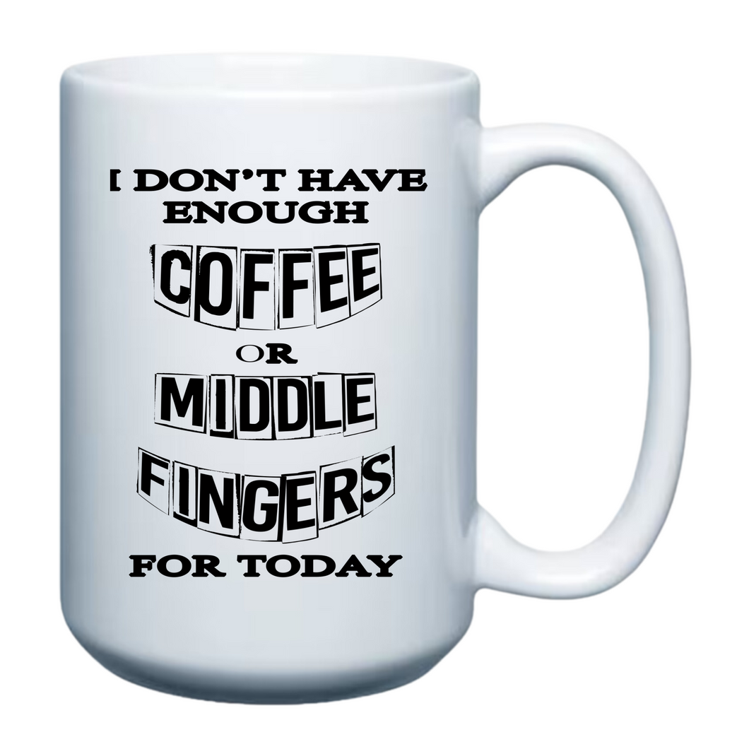 I don't have enough Coffee or Middle Fingers for Today - 15oz Mug
