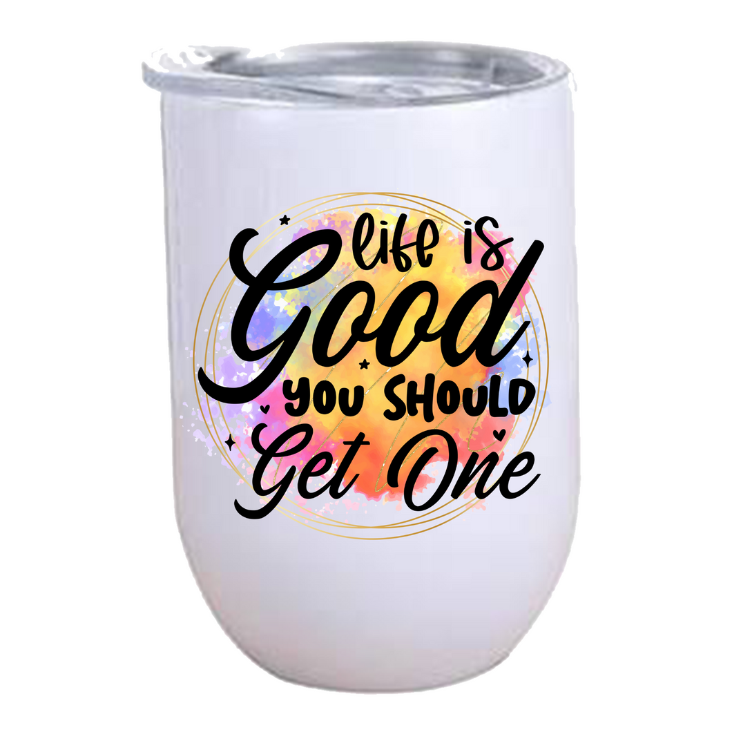 Life is Good, you should Get One - 12oz Wine Tumbler