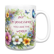 Load image into Gallery viewer, To the World you are a Mother, but to your Family you are the World 15oz Mug
