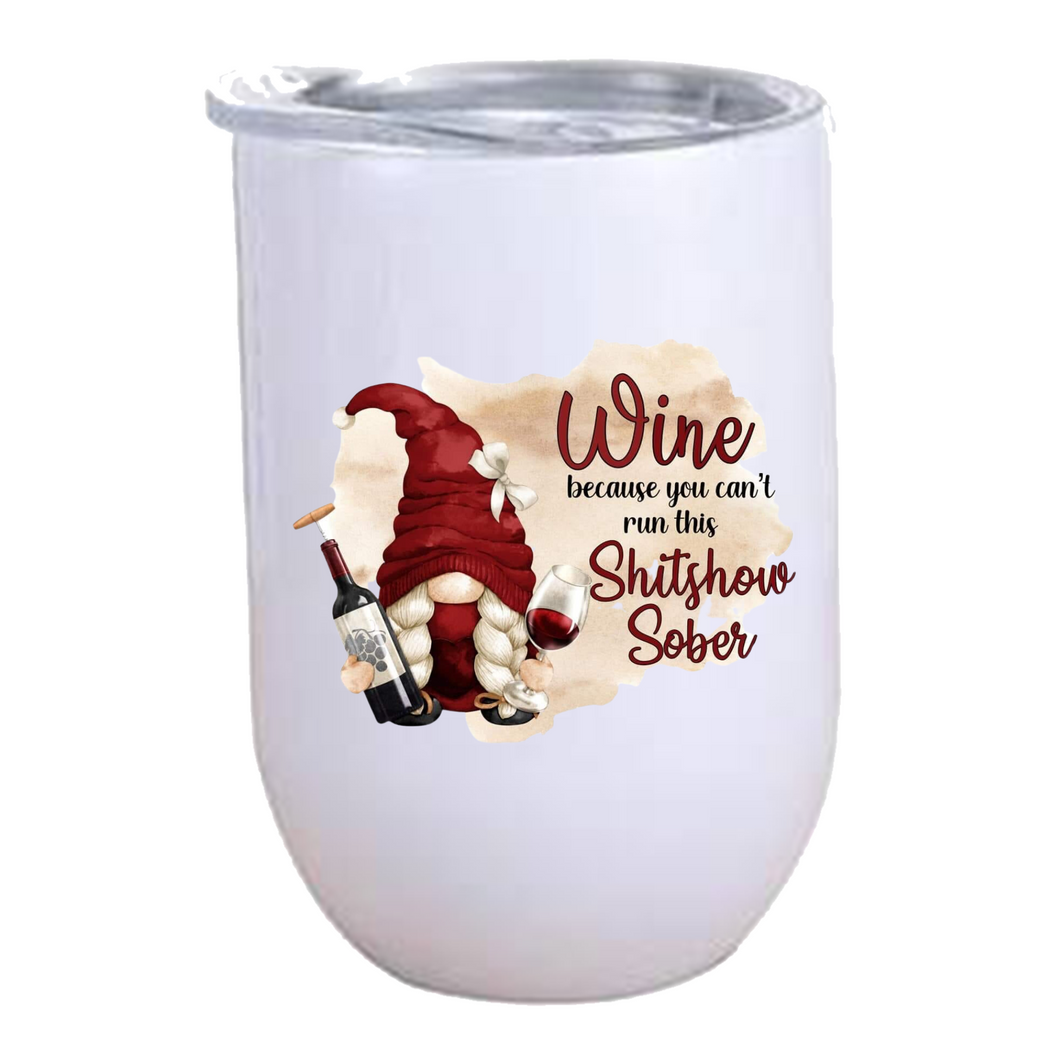 Wine.. because you can't run this Shitshow Sober - 12oz Wine Tumbler