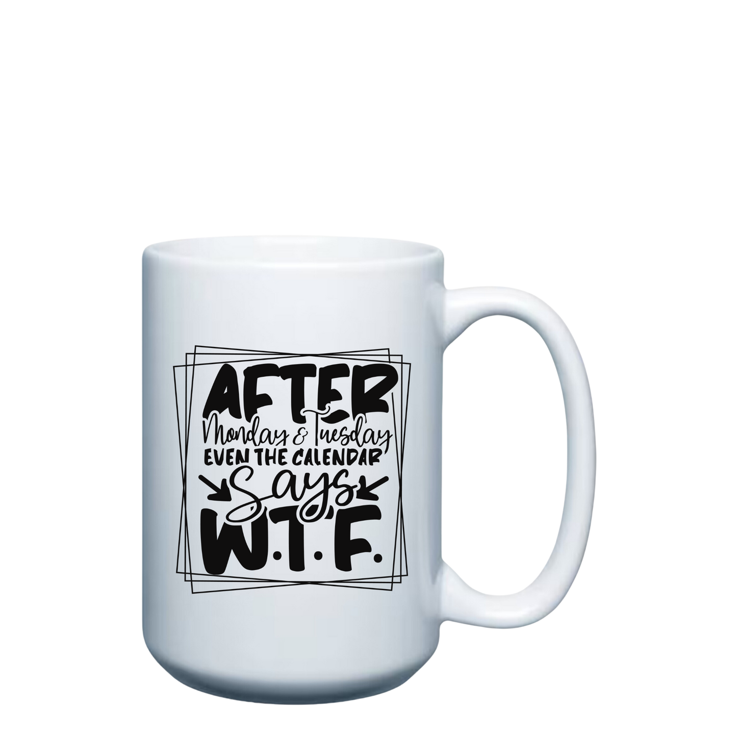 After Monday & Tuesday Even the Calendar says W.T.F. - 15oz Mug