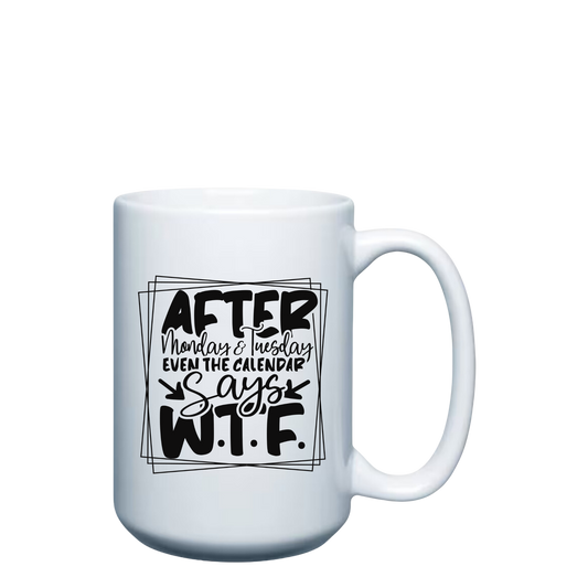 After Monday & Tuesday Even the Calendar says W.T.F. - 15oz Mug