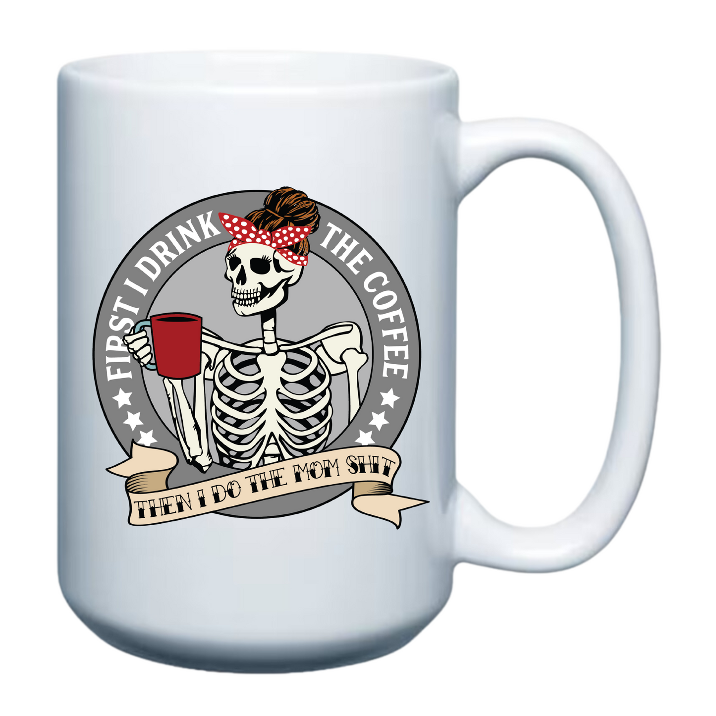 First I drink Coffee, Then I do Mom Shit 15oz Mug