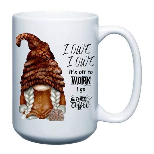 I OWE I OWE it's off to work I go - 15oz Mug