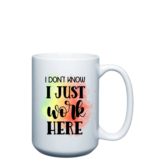 I don't know I just work here - 15oz Mug