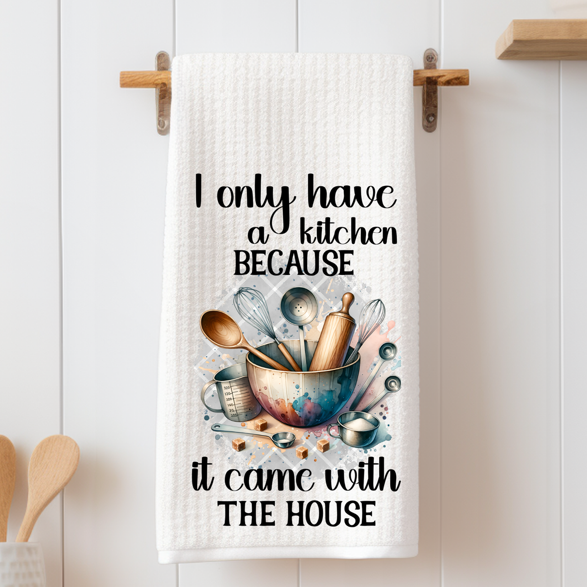 I only have a Kitchen Because... - Tea Towel