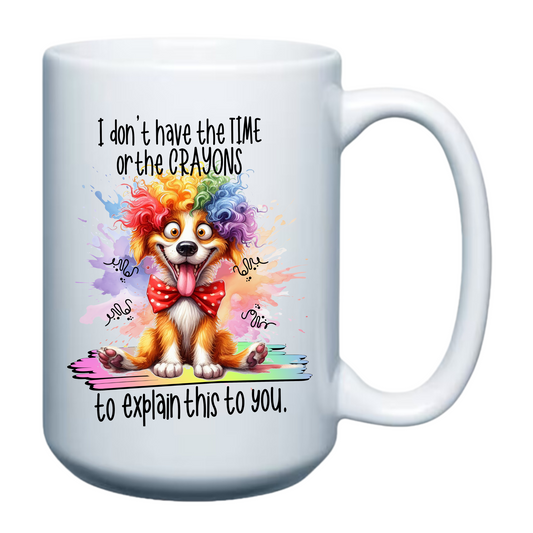 I don't have the Time or the Crayons to explain this to you - 15oz Mug