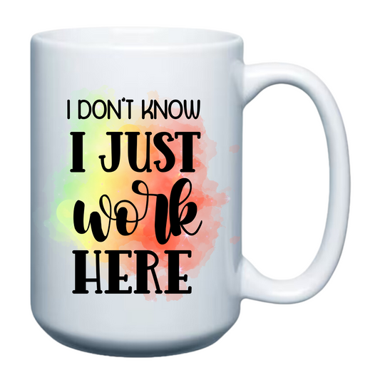 I don't know I just work here - 15oz Mug