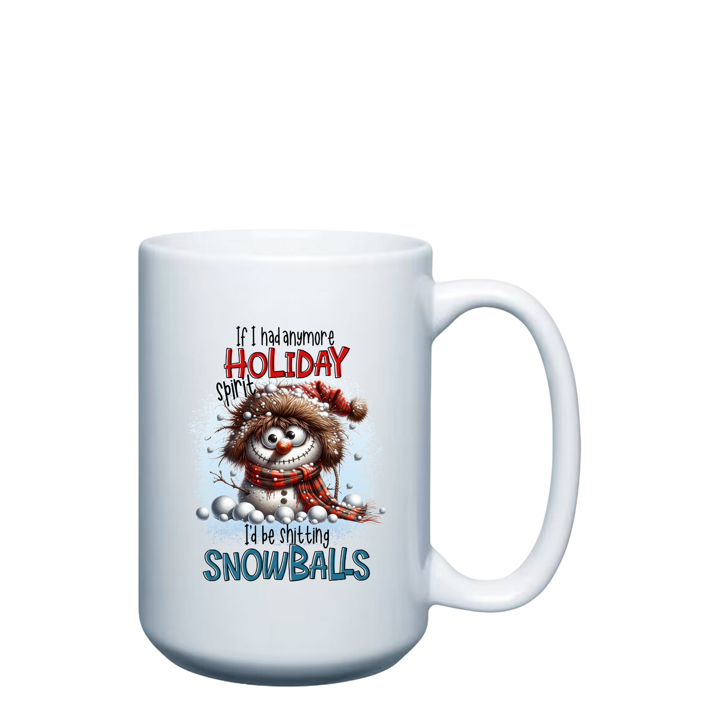 If I had anymore Holiday Spirit I'd be Shitting Snowballs - 15oz Mug