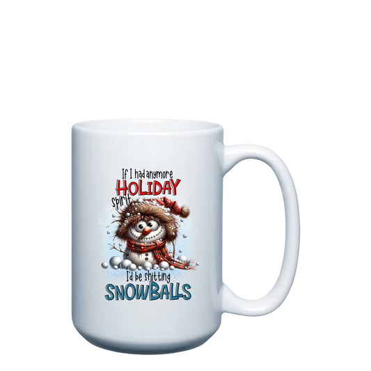 If I had anymore Holiday Spirit I'd be Shitting Snowballs - 15oz Mug