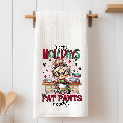 It's the Holidays, get your Fat Pants Ready - Tea Towel