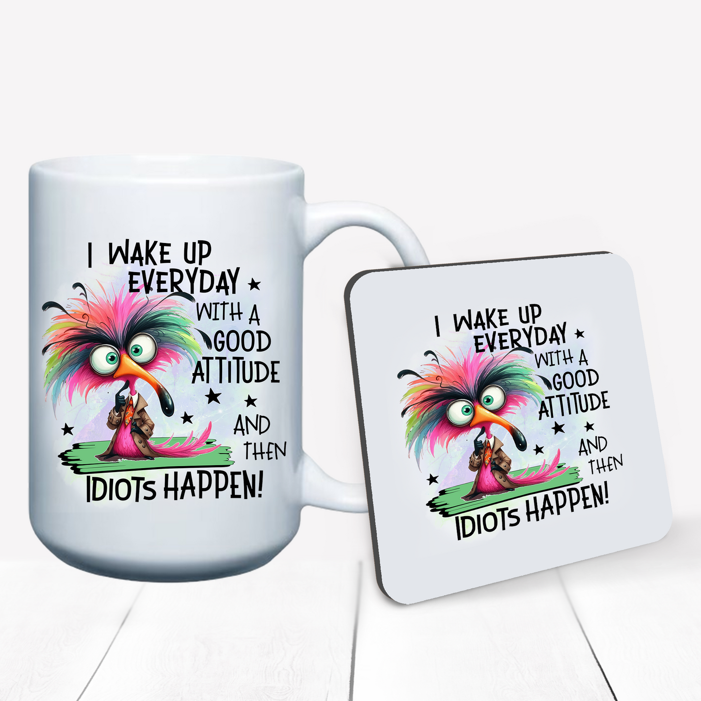 I wake up Everyday with a Good Attitude and then Idiots Happen! (Mug & Coaster)