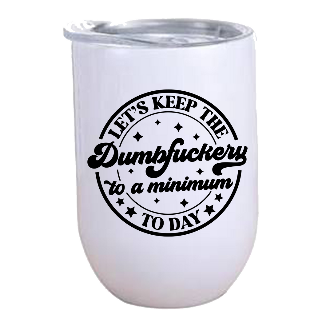 Lets keep the Dumb... to a minimum TODAY - 12oz Wine Tumbler