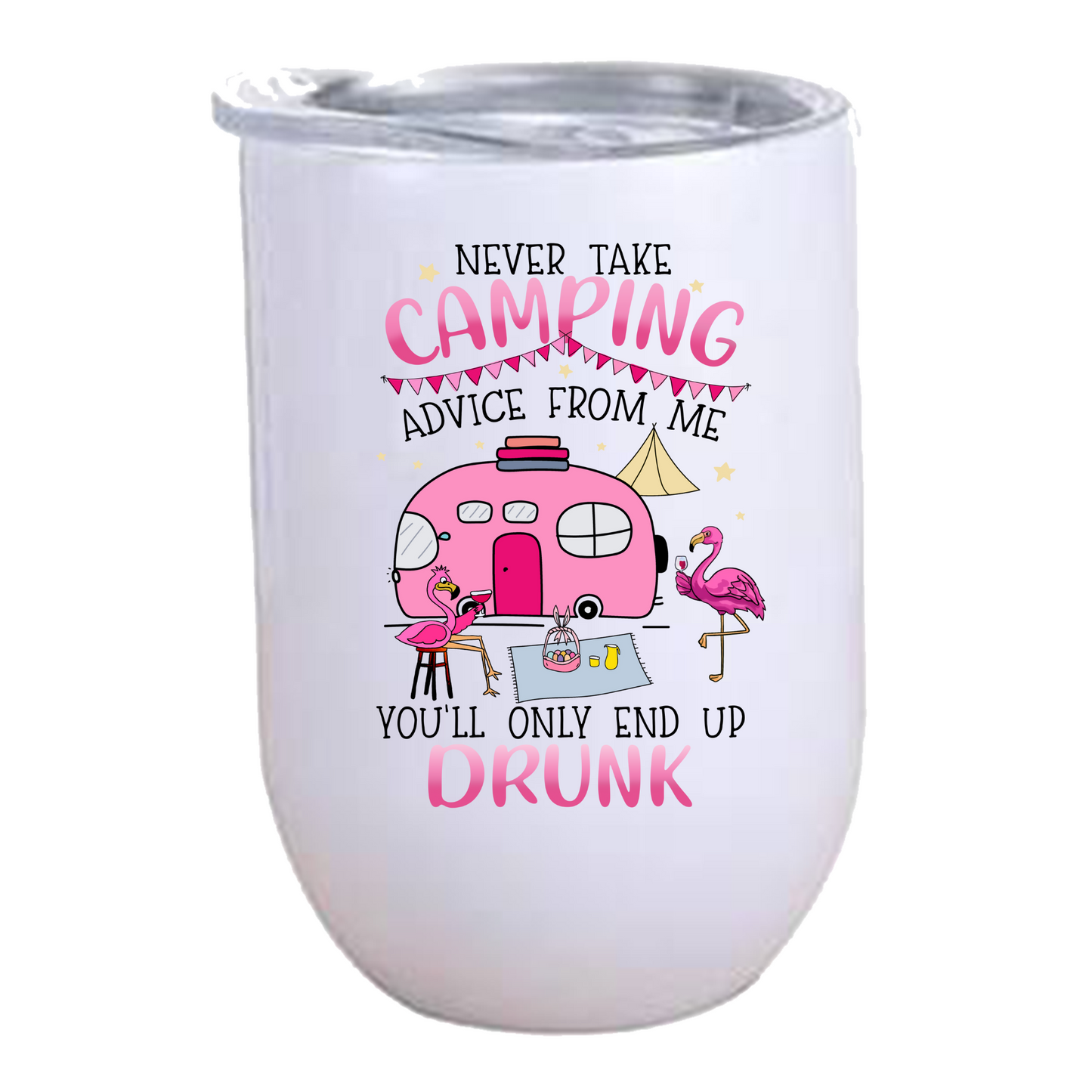 Never take Camping advice from me.. You'll only end up DRUNK - Wine Tumbler