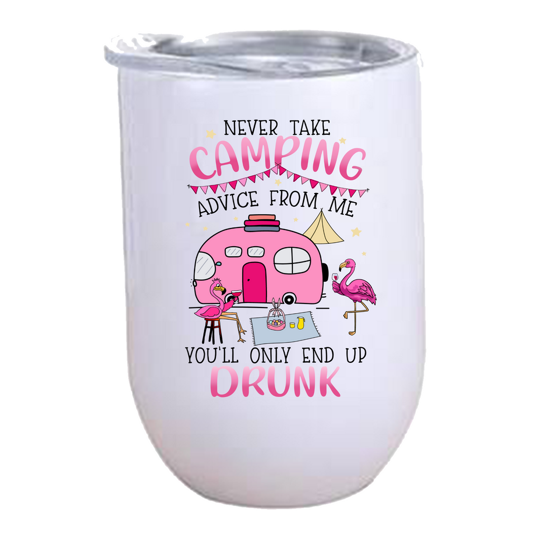Never take Camping advice from me.. You'll only end up DRUNK - 12oz Wine Tumbler