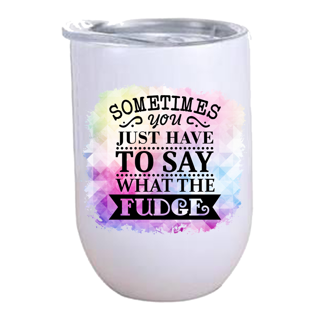 Sometimes you just have to say what the FUDGE - 12oz Wine Tumbler