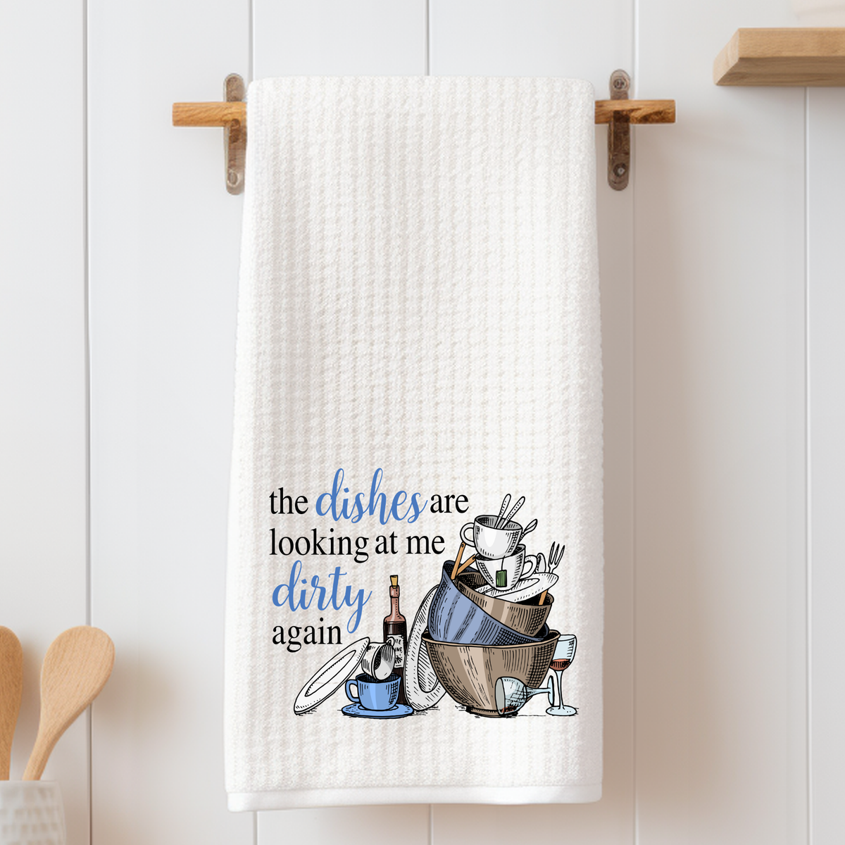 The dishes are looking at me dirty again - Tea Towel