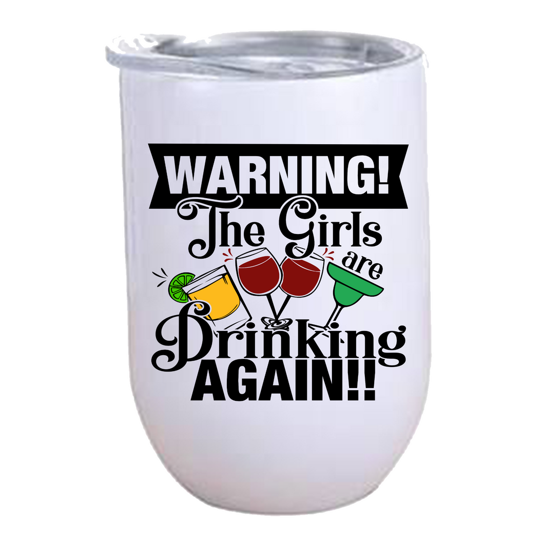 WARNING! The Girls are Drinking Again!! - 12oz Wine Tumbler